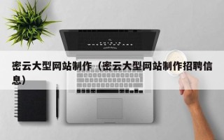 黔东南密云大型网站制作（密云大型网站制作招聘信息）
